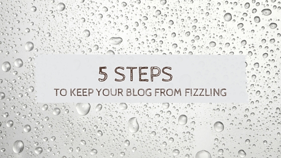 5 Steps to keep your blog from fizzling