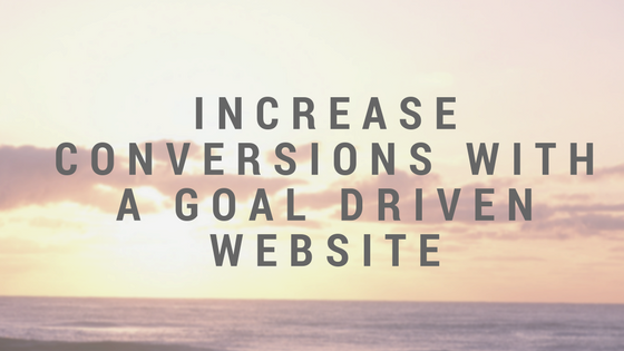 Increase Conversions with a Goal Driven Website